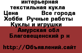 интерьерная текстильная кукла › Цена ­ 2 500 - Все города Хобби. Ручные работы » Куклы и игрушки   . Амурская обл.,Благовещенский р-н